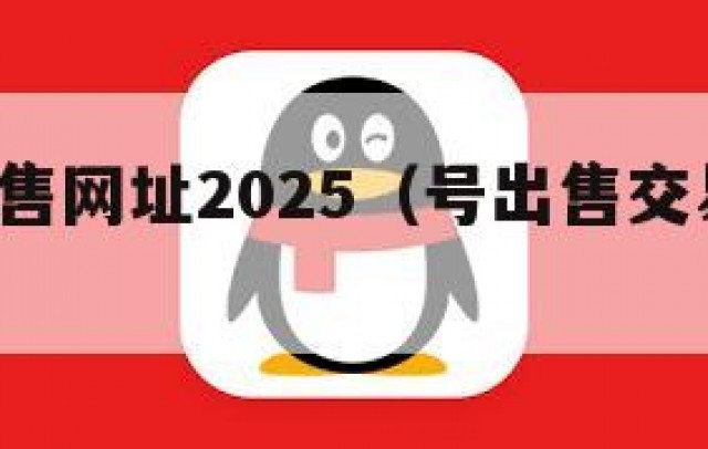 QQ号出售网址2025（号出售交易平台官网）
