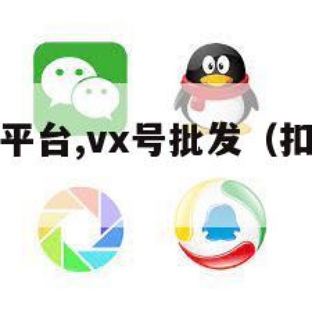 扣扣号出售平台,vx号批发（扣扣号交易平台）